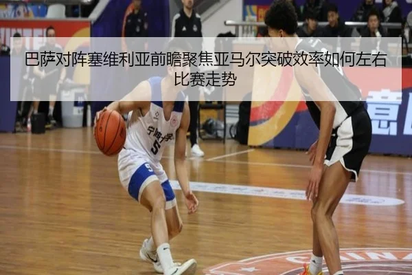 巴萨对阵塞维利亚前瞻聚焦亚马尔突破效率如何左右比赛走势
